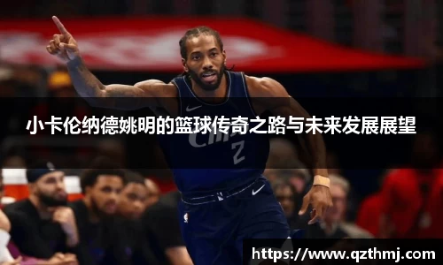 小卡伦纳德姚明的篮球传奇之路与未来发展展望