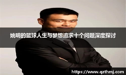 姚明的篮球人生与梦想追求十个问题深度探讨