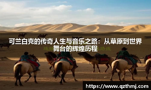 可兰白克的传奇人生与音乐之路：从草原到世界舞台的辉煌历程