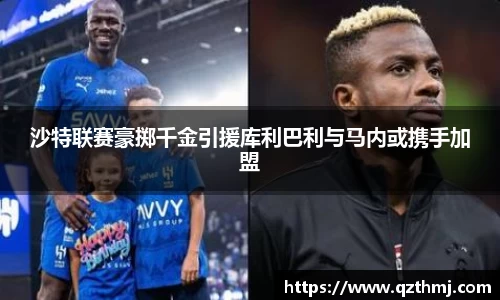 沙特联赛豪掷千金引援库利巴利与马内或携手加盟